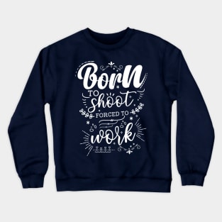 Born To Shoot, Forced To Work Crewneck Sweatshirt